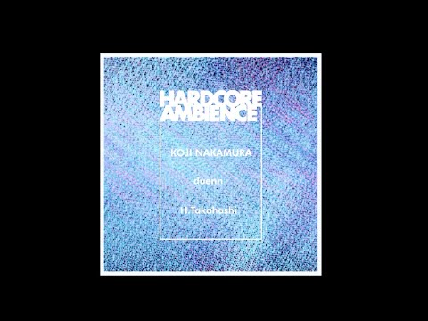 HARDCORE AMBIENCE #10【teaser1】-  Koji Nakamura＋duenn＋H. Takahashi at Kankyō Records