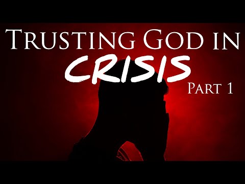 Trusting God In CRISIS - 7 Years Later: Part 1