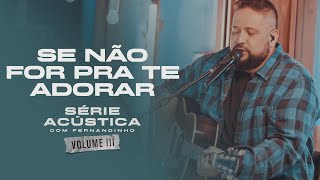 Se Não For Pra Te Adorar - Série Acústica Com Fernandinho Vol. Iii