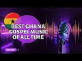 Ghana Gospel Music Mixtape 2023: Best of All Time