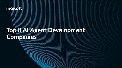 Top 8 AI Agent Development Companies