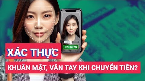 Chuyển tiền trên 10 triệu phải xác thực bằng khuôn mặt, vân tay