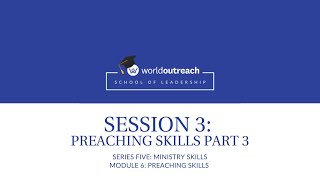 School of Leadership | Series Five | Module 6 | Session 3: PREACHING SKILLS PART 3