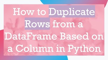 How to Duplicate Rows from a DataFrame Based on a Column in Python
