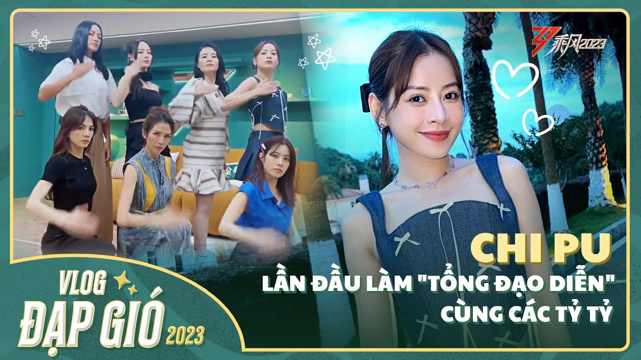 Chi Pu lần đầu làm "tổng đạo diễn" cùng các Tỷ Tỷ | Vlog Hậu trường Đạp Gió 2023