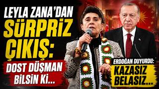 Leyla Zanadan Sürpriz Mesaj: Dost Düşman Bilsin Ki...erdoğan Duyurdu: Kazasız Belasız...