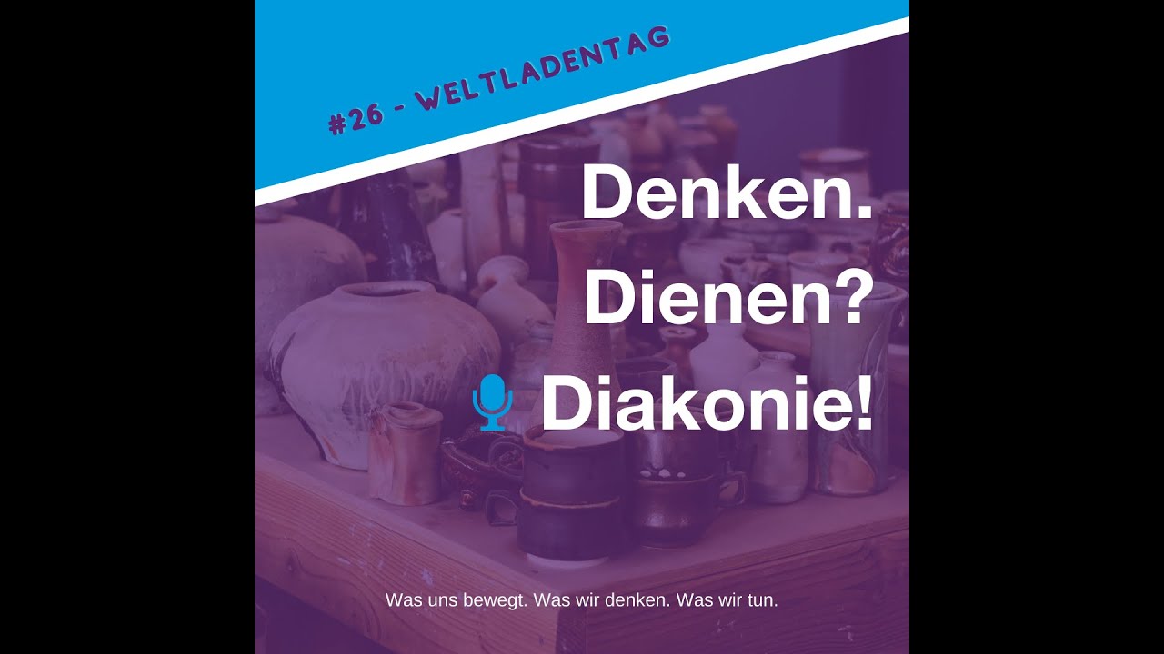 Denken. Dienen? Diakonie! #26 – Weltladentag