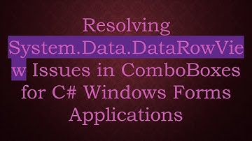 Resolving System.Data.DataRowView Issues in ComboBoxes for C#  Windows Forms Applications