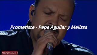 Prometiste - Pepe Aguilar & Melissa (Letra)