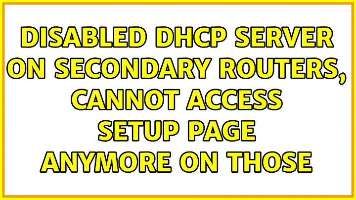 Disabled DHCP server on secondary routers, cannot access setup page anymore on those