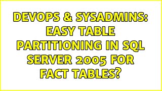 DevOps & SysAdmins: Easy Table Partitioning in SQL Server 2005 for Fact Tables (2 Solutions!!)