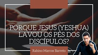 PORQUE JESUS (Yeshua) LAVOU OS PÉS DOS DICÍPULOS? | RABINO MARCOS BARRETO