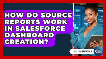 How Do Source Reports Work In Salesforce Dashboard Creation? - Sales Saas Breakdown