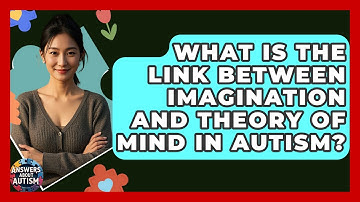 What Is The Link Between Imagination And Theory Of Mind In Autism? - Answers About Autism