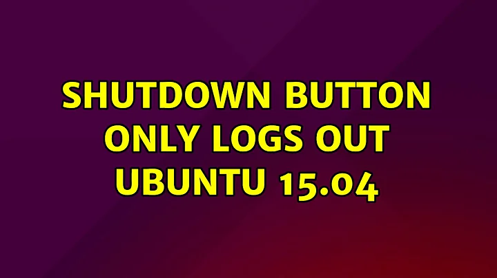 Shutdown button only logs out ubuntu 15.04