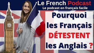 Le French Podcast 🎙️ : 18. Pourquoi les Français DÉTESTENT les Anglais ?