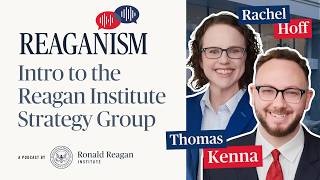 Reaganism Special: Intro to the Reagan Institute Strategy Group with Rachel Hoff and Thomas Kenna