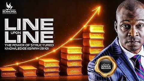 LINE UPON LINE (THE POWER OF STRUCTURED KNOWLEDGE) KOINONIA WITH APOSTLE JOSHUA SELMAN