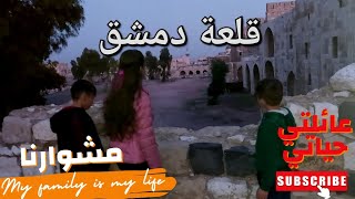 قلعة دمشق  أخيراً زرناها وكان أجمل يوم ️ Damascus castle  عائلتي حياتي  my family is my life