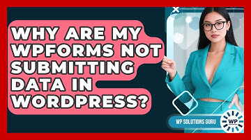 Why Are My WPForms Not Submitting Data In WordPress? - WP Solutions Guru