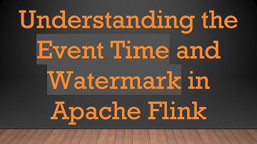 Understanding the Event Time and Watermark in Apache Flink