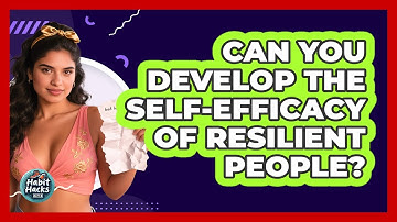 Can You Develop The Self-efficacy Of Resilient People? - Habit Hacks Hub