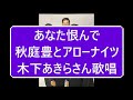 あなた恨んで/秋庭豊とアローナイツ(木下あきらさん歌唱)