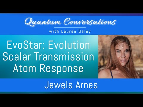 New Earth Technology: EvoStar- Evolution Scalar Transmission Atom Response with Jewels Arnes