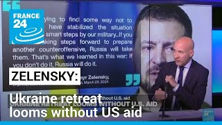 Zelensky says without US aid, Ukraine forces will have to retreat • FRANCE 24 English