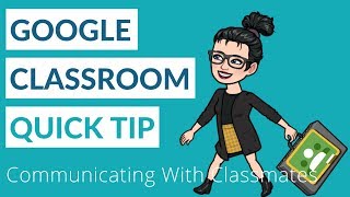 Google Classroom Student Quick Tip:  Communicating With Classmates