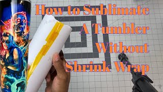 How To Sublimate A Tumbler Using Shrink Wrap