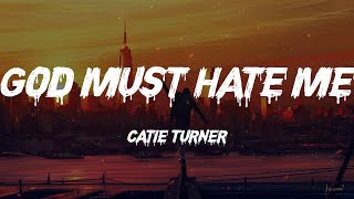 Catie Turner - God Must Hate Me (Lyrics)