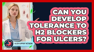 Can You Develop Tolerance To H2 Blockers For Ulcers? - Ulcer Support Network