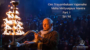 'Om Tryambakam Yajamahe' - Maha Mrityunjaya Mantra - Part 1 by Sri M