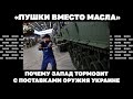 «Пушки вместо масла». Почему Запад тормозит с поставками  оружия Украине