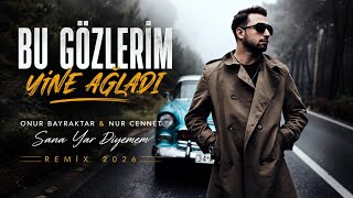 Bu Gözleri̇m Yi̇ne Ağladi / Onur Bayraktar & Nur Cennet - Sana Yar Diyemem (Remix 2026)