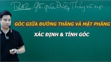 TÍNH GÓC GIỮA ĐƯỜNG THẲNG VÀ MẶT PHẲNG - TOÁN 11- Thầy Nguyễn Quốc Chí