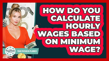How Do You Calculate Hourly Wages Based On Minimum Wage? - Your Paycheck Planner