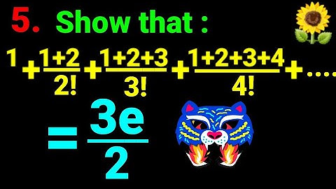 5. Show that: 1 + (1+2)/2! + (1+2+3)/3! + (1+2+3+4)/4! +.... = 3e/2. Math  exponential series NEB 12