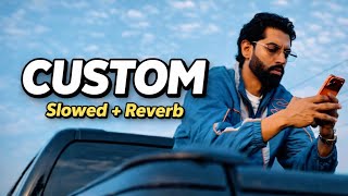 CUSTOM (Slowed+Reverb) PARMISH VERMA | FEAT. MAHIRA SHARMA | GURLEZ AKHTAR | BHUSHAN KUMAR