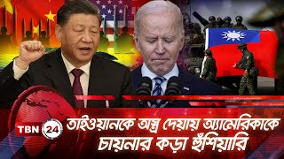 তাইওয়ানকে অস্ত্র দেয়ায় অ্যামেরিকাকে চায়নার কড়া হুঁশিয়ারি | TBN24 NEWS | China Taiwan Crisis | USA