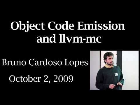 2009 LLVM Developers’ Meeting: B. Lopes “Object Code Emission and llvm-mc”