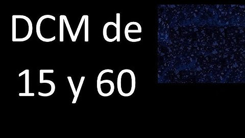 DCM de 15 y 60 . Divisor comun mayor . DCM(15 , 60) , procedimiento