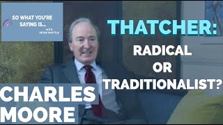 Charles Moore - Margaret Thatcher: Radical or Traditionalist?
