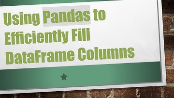 Using Pandas to Efficiently Fill DataFrame Columns