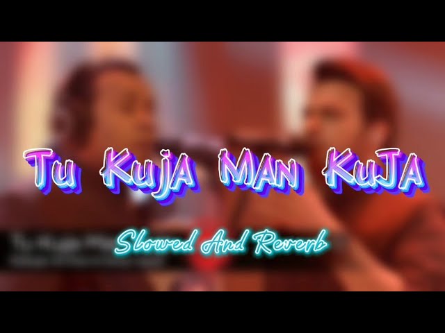 Tu Kuja Man KuJa (Slowed And Reverb) | Shiraz Uppal & Rafaqat Ali Khan |  Slowed & Reverb Song Lover