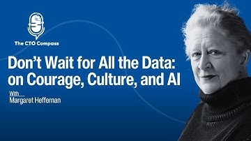 Don’t Wait for All the Data: on Courage, Culture, and AI ft. Margaret Heffernan