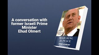 A conversation with former PM Ehud Olmert on his career, Israeli politics, and Searching for Peace