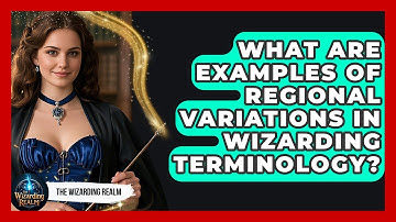 What Are Examples of Regional Variations in Wizarding Terminology? - The Wizarding Realm