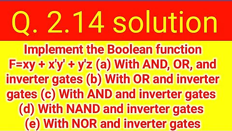 Q. 2.14: Implement the Boolean function F=xy + x'y' + y'z (a) With AND, OR, and inverter gates